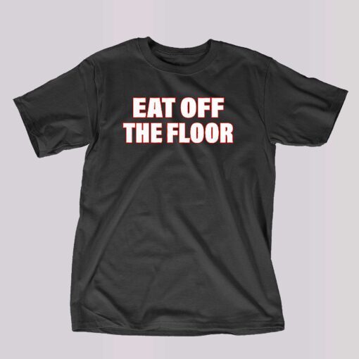 Eat Off The Floor Shirt