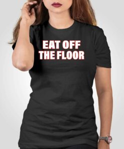 Eat Off The Floor Shirt Eat Off The Floor Shirt
