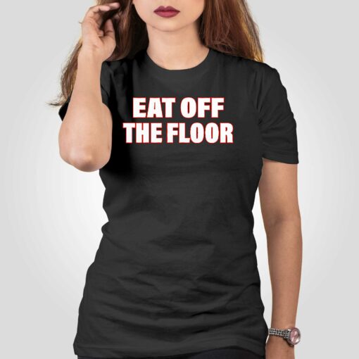 Eat Off The Floor Shirt