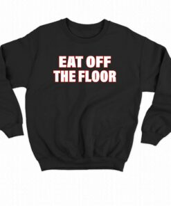 Eat Off The Floor Shirt 4