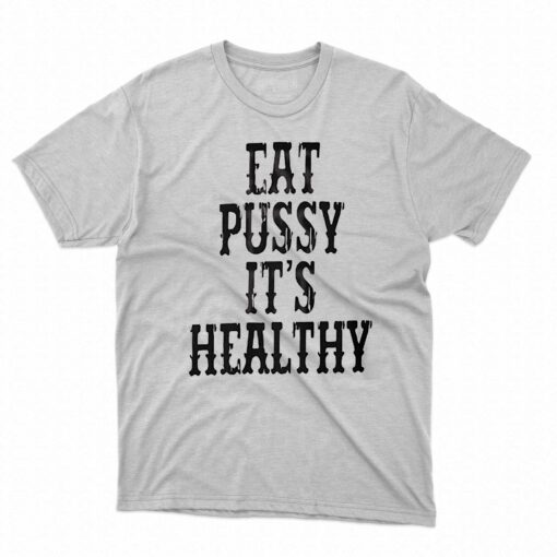 Eat Pussy It’s Healthy Shirt