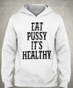 Eat Pussy It's Healthy Shirt 2 Eat Pussy Its Healthy Shirt 3