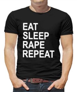 Eat Sleep Rape Repeat T-shirt Eat Sleep Rape Repeat T-shirt