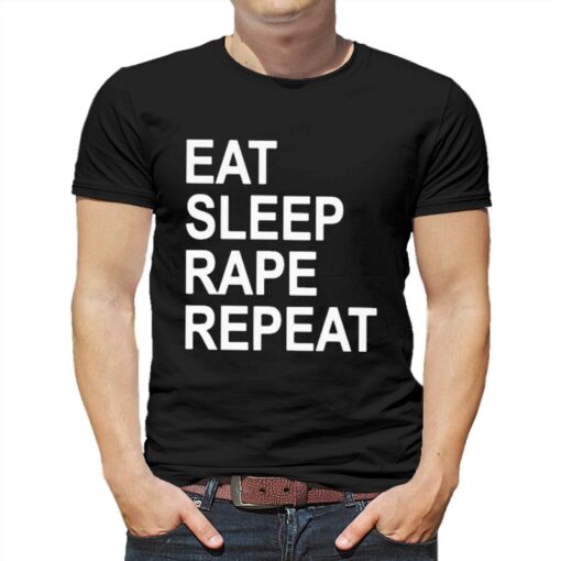 Eat Sleep Rape Repeat T-shirt