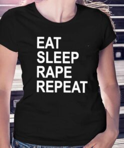 Eat Sleep Rape Repeat T-shirt Eat Sleep Rape Repeat T-shirt
