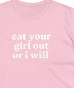 Eat Your Girl Out Or I Will Funny T-shirt
