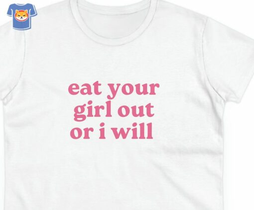 Eat Your Girl Out Or I Will Funny T-shirt