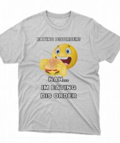 Eating Disorder Im Eating Dis Order T-shirt Eating Disorder Im Eating Dis Order T-shirt