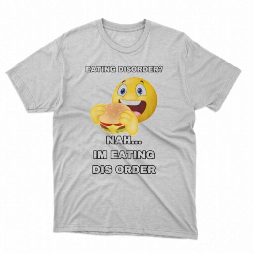 Eating Disorder Im Eating Dis Order T-shirt