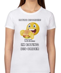 Eating Disorder Im Eating Dis Order T-shirt