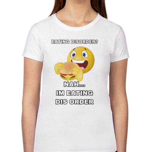 Eating Disorder Im Eating Dis Order T-shirt