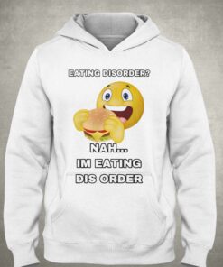 Eating Disorder Im Eating Dis Order T-shirt 2 Eating Disorder Im Eating Dis Order T shirt 3