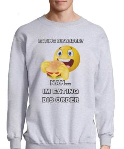 Eating Disorder Im Eating Dis Order T-shirt 3 Eating Disorder Im Eating Dis Order T shirt 4