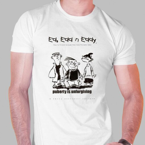 Ed Edd N’ Eddy Puberty Is Unforgiving Shirt