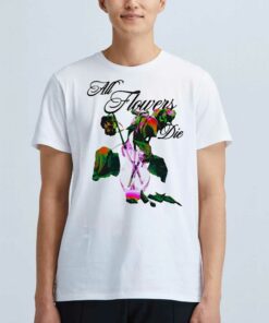 Elearor All Flowers Die Shirt 1