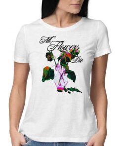 Elearor All Flowers Die Shirt 1 Elearor All Flowers Die Shirt 2