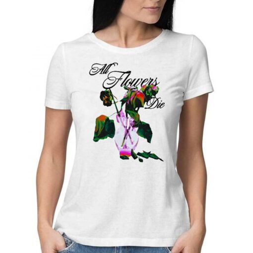 Elearor All Flowers Die Shirt