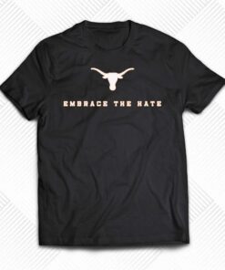 Embrace The Hate Texas T-shirt Texas Longhorns Embrace The Hate Texas T-shirt Texas Longhorns