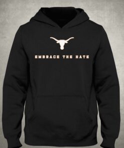 Embrace The Hate Texas T-shirt Texas Longhorns 2 Embrace The Hate Texas T shirt Texas Longhorns 3