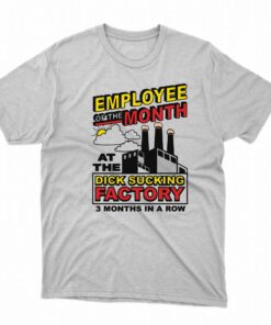 Employee Of The Month At The Dick Sucking Factory Shirt Employee Of The Month At The Dick Sucking Factory Shirt