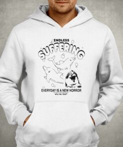 Endless Suffering Everyday Is A New Horror T shirt 3