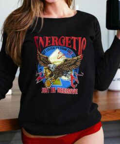 Energetic Just Be Decisive Shirt Energetic Just Be Decisive Shirt