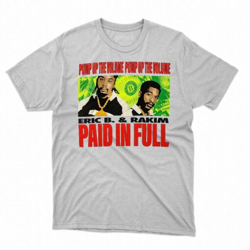 Eric B Rakim Pump Up The Volume Pump Up The Volume Paid In Full Shirt