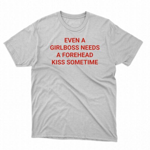 Even A Girlboss Needs A Forehead Kiss Sometimes T-shirt