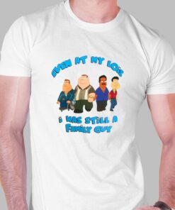 Even At My Lois I Was Still A Family Guy T-shirt Even At My Lois I Was Still A Family Guy T-shirt