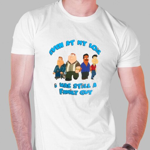 Even At My Lois I Was Still A Family Guy T-shirt