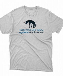 Every Time You Light A Cigarette A Unicorn Dies T-shirt Every Time You Light A Cigarette A Unicorn Dies T-shirt