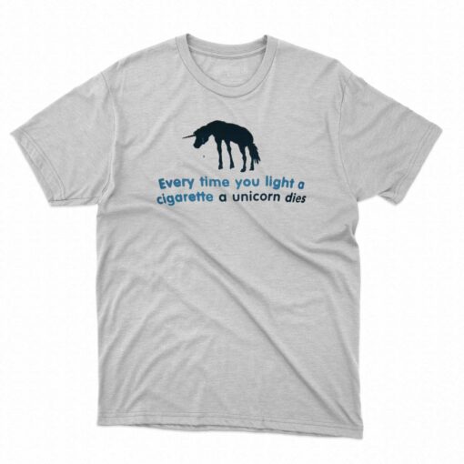 Every Time You Light A Cigarette A Unicorn Dies T-shirt