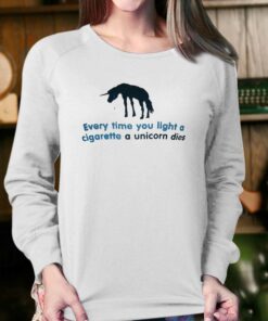 Every Time You Light A Cigarette A Unicorn Dies T shirt 4