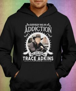Everybody Has An Addiction Mine Just Happens To Be Trace Adkins T shirt 3