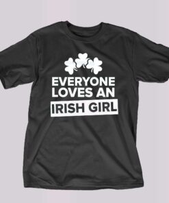 Everyone Loves An Irish Girl Shamrocks Shirt Everyone Loves An Irish Girl Shamrocks Shirt