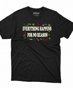 Everything Happens For No Reason T-shirt Everything Happens For No Reason T-shirt