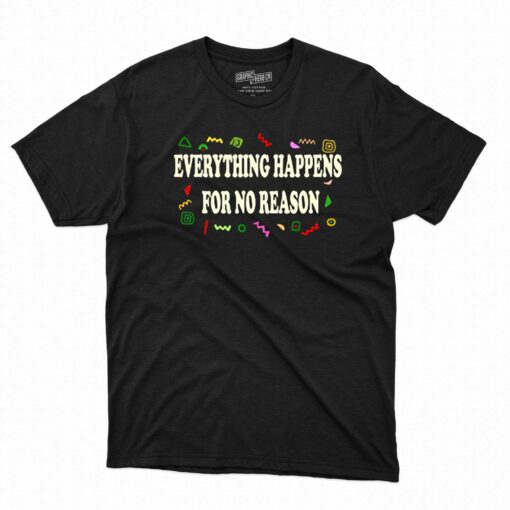 Everything Happens For No Reason T-shirt