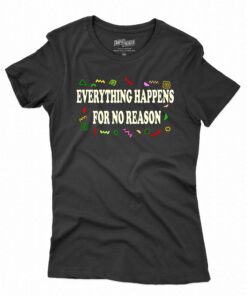 Everything Happens For No Reason T-shirt Everything Happens For No Reason T-shirt