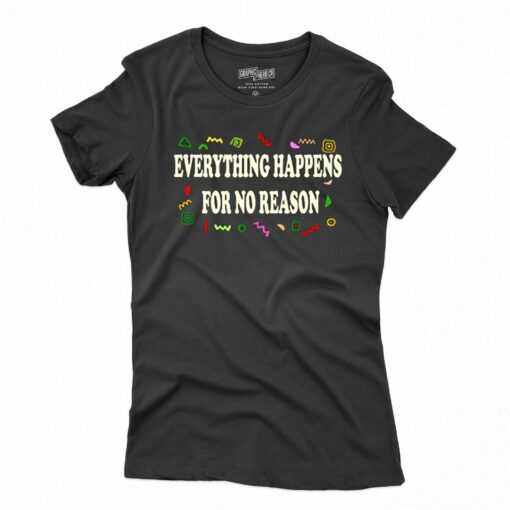 Everything Happens For No Reason T-shirt