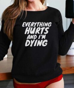 Everything Hurts And I’m Dying Shirt Everything Hurts And I’m Dying Shirt
