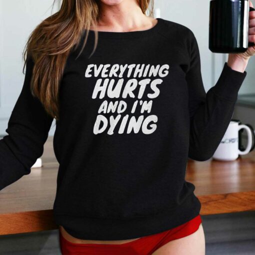 Everything Hurts And I’m Dying Shirt