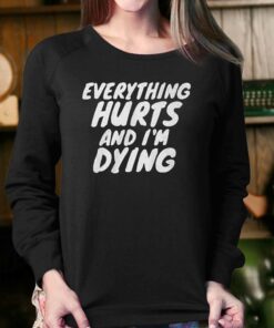 Everything Hurts And I'm Dying Shirt 3 Everything Hurts And Im Dying Shirt 4