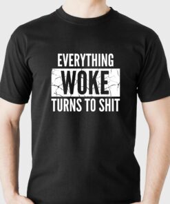 Everything Woke Turns To Shit T-shirt Everything Woke Turns To Shit T-shirt