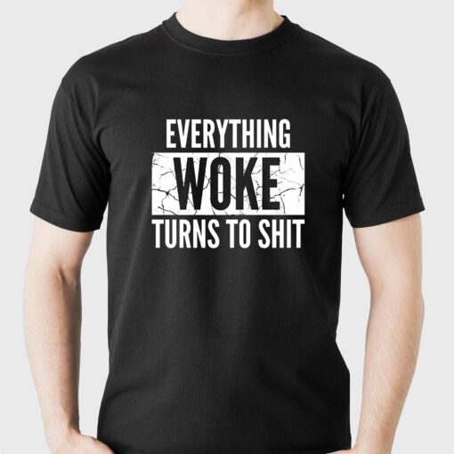 Everything Woke Turns To Shit T-shirt