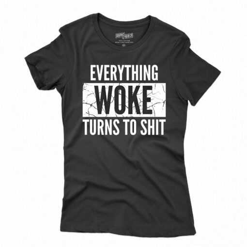 Everything Woke Turns To Shit T-shirt