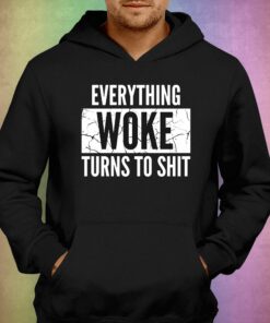 Everything Woke Turns To Shit T shirt 3