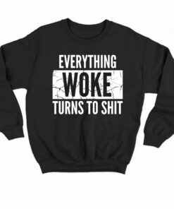 Everything Woke Turns To Shit T shirt 4