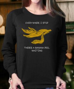 Everywhere I Step There's A Banana Peel Waiting Shirt 3 Everywhere I Step Theres A Banana Peel Waiting Shirt 4