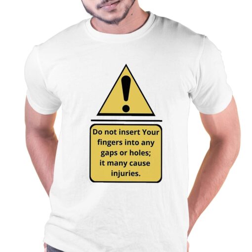 Exclamation Mark Do Not Insert Your Fingers Into Any Gaps Or Holes It Many Cause Injuries Shirt