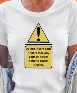 Exclamation Mark Do Not Insert Your Fingers Into Any Gaps Or Holes It Many Cause Injuries Shirt 2